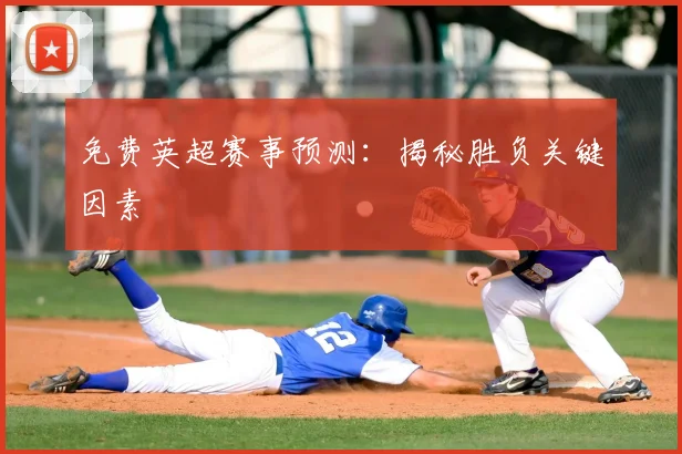 免费英超赛事预测：揭秘胜负关键因素